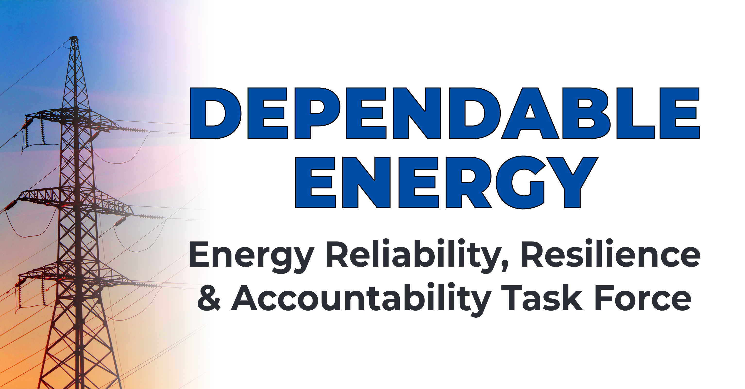 Graphic with a photo of a power transition structure at sunset at left. Text at right reads, “Dependable Energy. Energy Reliability, Resilience & Accountability Task Force.”